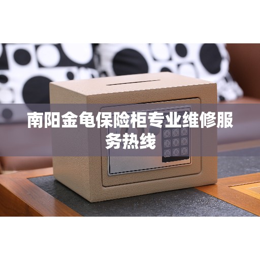南阳金龟保险柜专业维修服务热线