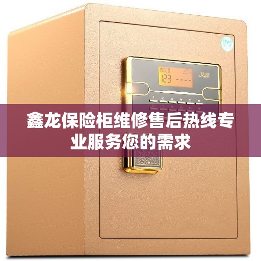 鑫龙保险柜维修售后热线专业服务您的需求