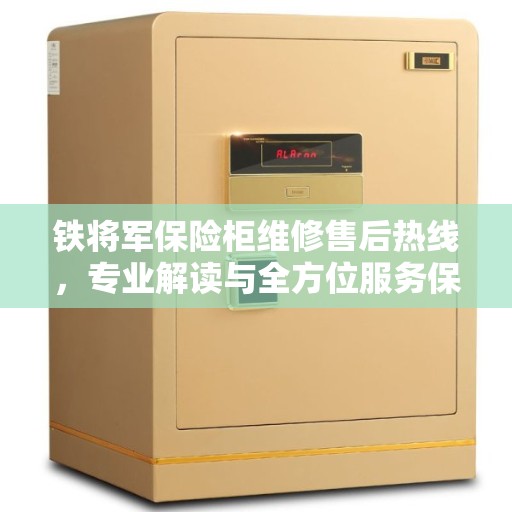 铁将军保险柜维修售后热线，专业解读与全方位服务保障