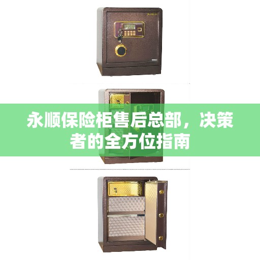 永顺保险柜售后总部，决策者的全方位指南