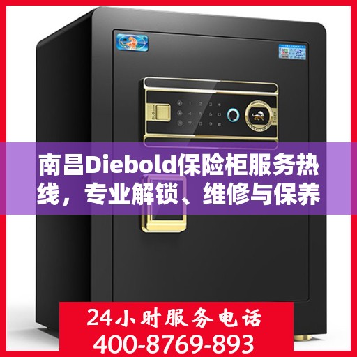 南昌Diebold保险柜服务热线，专业解锁、维修与保养一站式解决方案