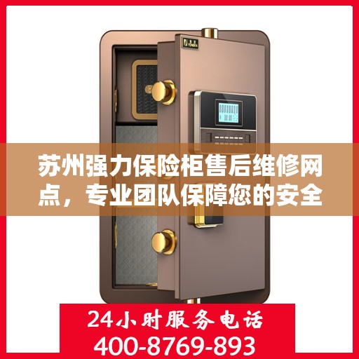 苏州强力保险柜售后维修网点，专业团队保障您的安全锁事无忧