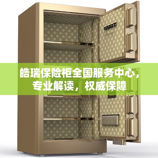 皓瑞保险柜全国服务中心,专业解读,权威保障 皓瑞保险柜全国服务中心,专业解读,权威保障