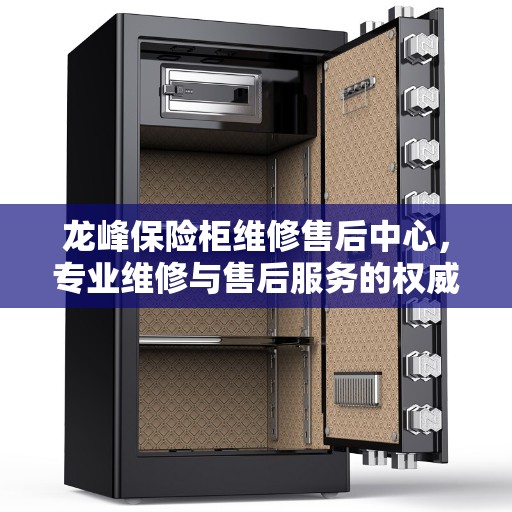龙峰保险柜维修售后中心，专业维修与售后服务的权威指南
