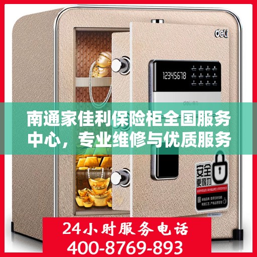 南通家佳利保险柜全国服务中心，专业维修与优质服务并重