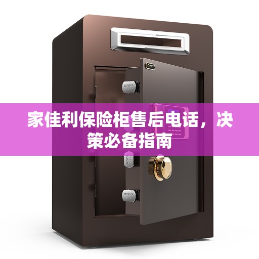 家佳利保险柜售后电话，决策必备指南