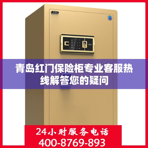 青岛红门保险柜专业客服热线解答您的疑问