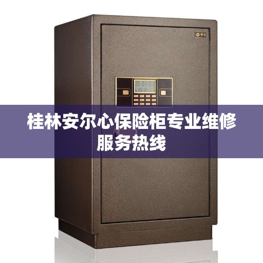 桂林安尔心保险柜专业维修服务热线