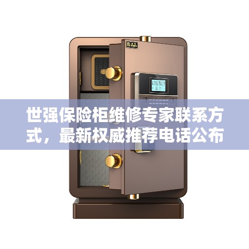 世强保险柜维修专家联系方式，最新权威推荐电话公布