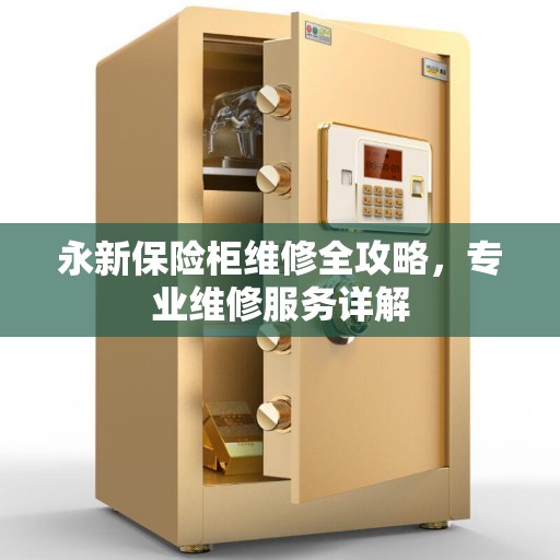 永新保险柜维修全攻略，专业维修服务详解