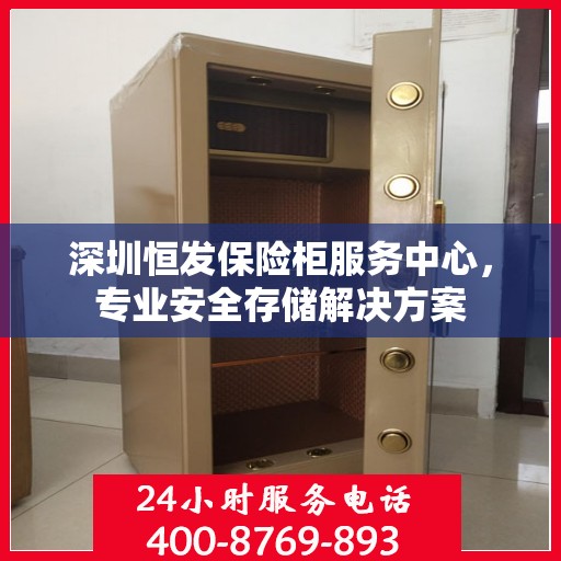 深圳恒发保险柜服务中心，专业安全存储解决方案
