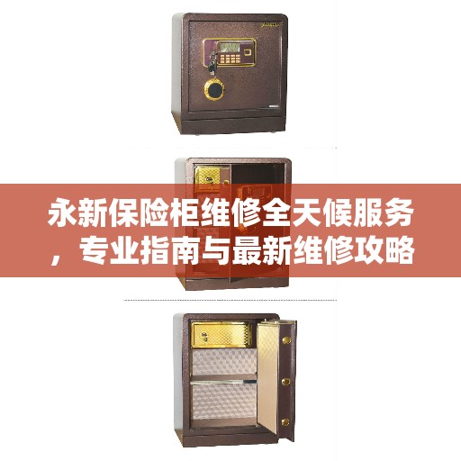 永新保险柜维修全天候服务，专业指南与最新维修攻略