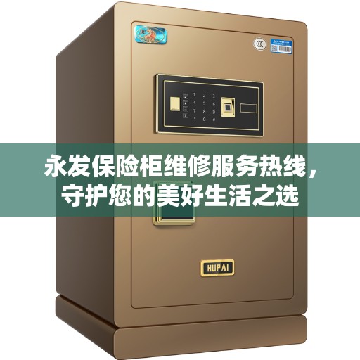 永发保险柜维修服务热线，守护您的美好生活之选