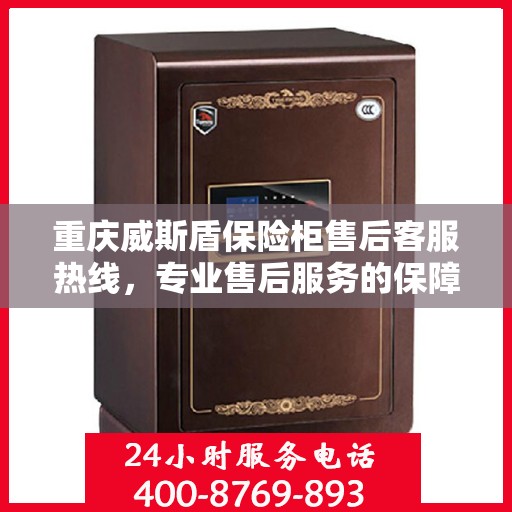 重庆威斯盾保险柜售后客服热线，专业售后服务的保障与解决方案