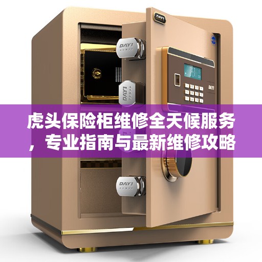 虎头保险柜维修全天候服务，专业指南与最新维修攻略