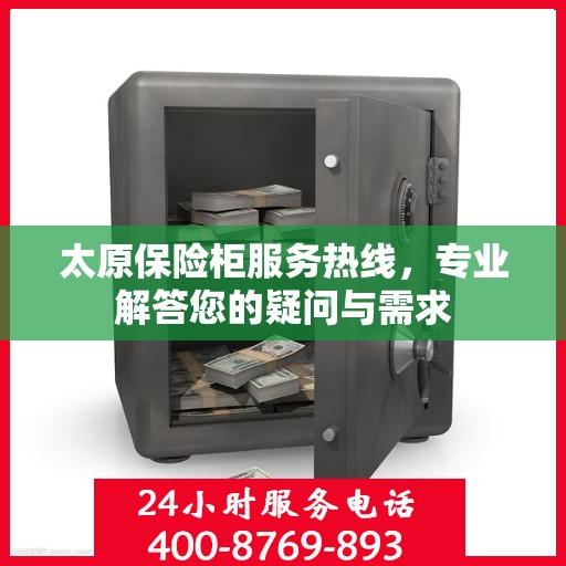 太原保险柜服务热线，专业解答您的疑问与需求