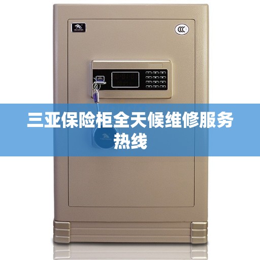 三亚保险柜全天候维修服务热线