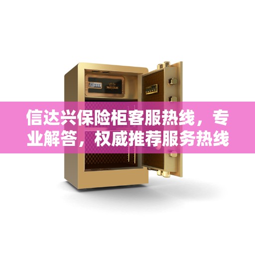 信达兴保险柜客服热线，专业解答，权威推荐服务热线