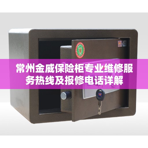常州金威保险柜专业维修服务热线及报修电话详解