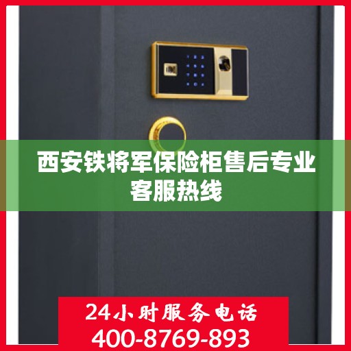 西安铁将军保险柜售后专业客服热线