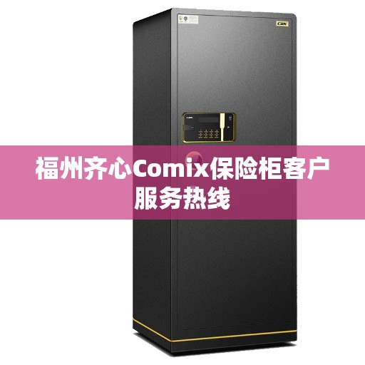 福州齐心Comix保险柜客户服务热线