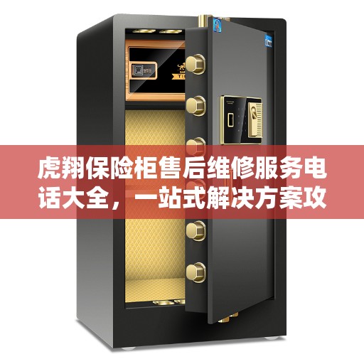 虎翔保险柜售后维修服务电话大全，一站式解决方案攻略