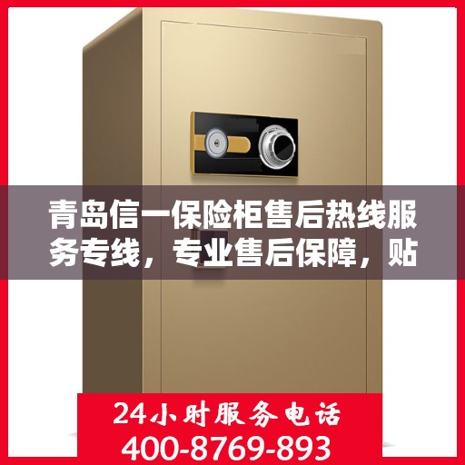 青岛信一保险柜售后热线服务专线，专业售后保障，贴心服务您的保险柜需求