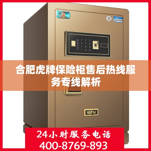 合肥虎牌保险柜售后热线服务专线解析