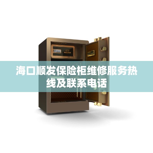 海口顺发保险柜维修服务热线及联系电话