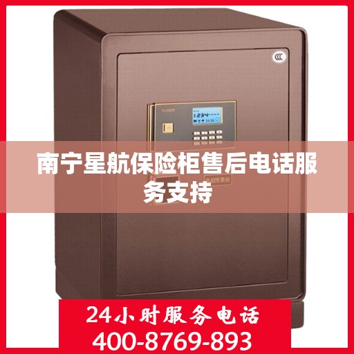 南宁星航保险柜售后电话服务支持