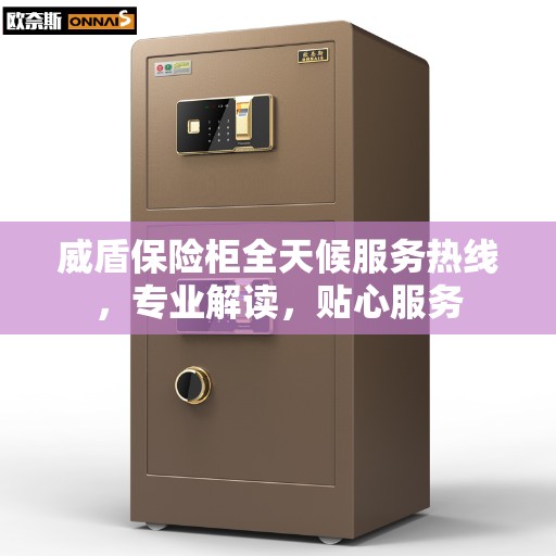 威盾保险柜全天候服务热线，专业解读，贴心服务