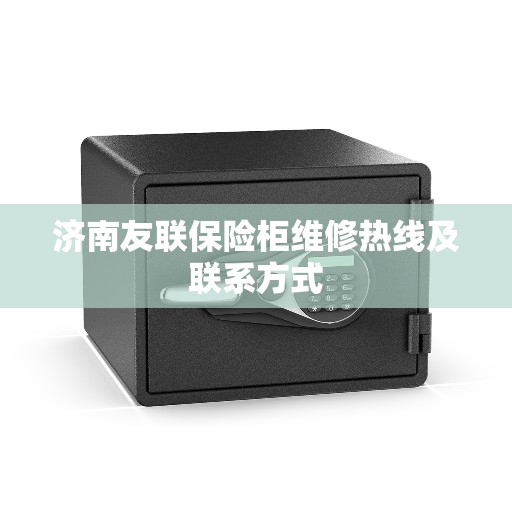 济南友联保险柜维修热线及联系方式