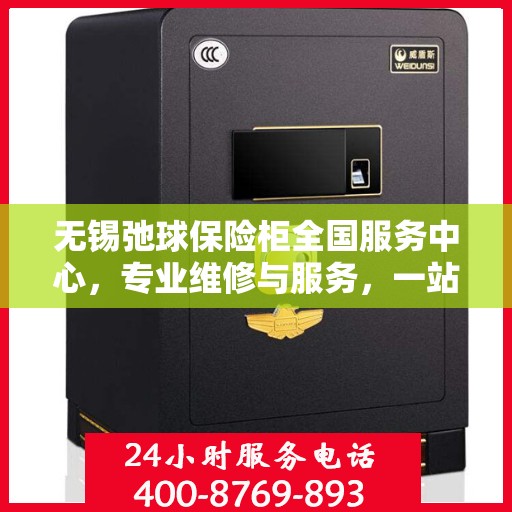 无锡弛球保险柜全国服务中心，专业维修与服务，一站式解决方案