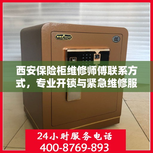 西安保险柜维修师傅联系方式，专业开锁与紧急维修服务