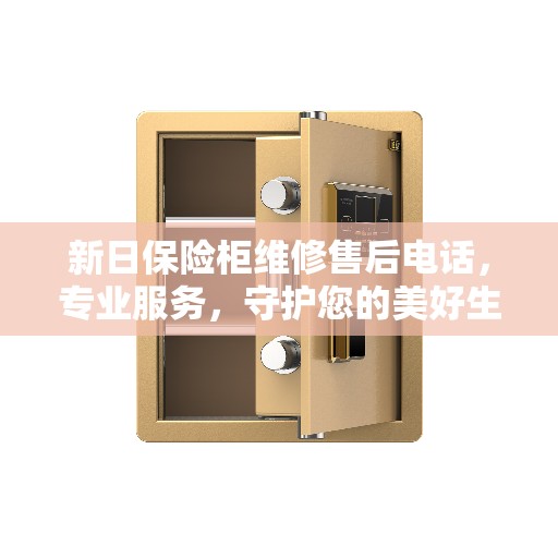 新日保险柜维修售后电话，专业服务，守护您的美好生活安全锁事