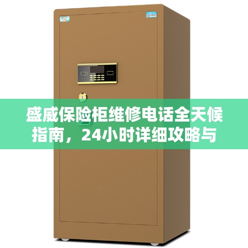 盛威保险柜维修电话全天候指南，24小时详细攻略与解决方案