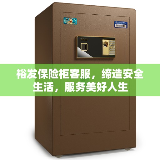 裕发保险柜客服，缔造安全生活，服务美好人生