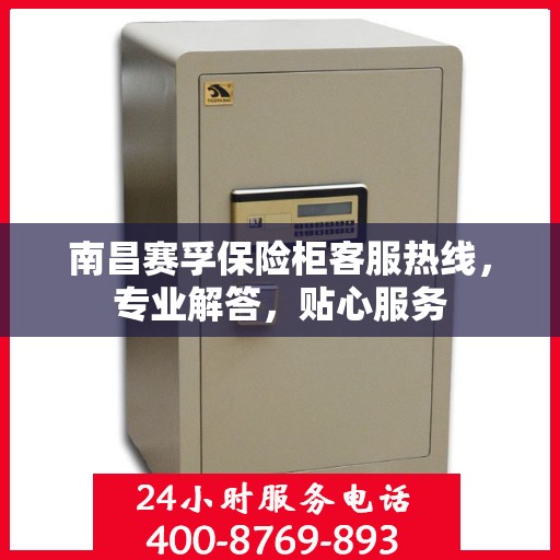 南昌赛孚保险柜客服热线,专业解答,贴心服务 南昌赛孚保险柜客服热线,专业解答,贴心服务