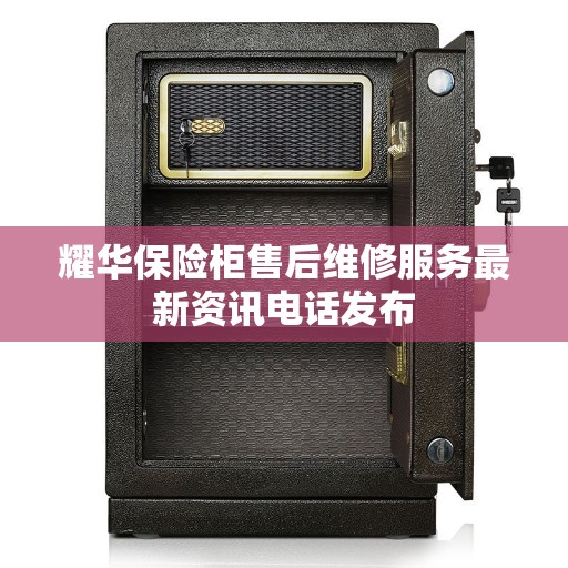 耀华保险柜售后维修服务最新资讯电话发布
