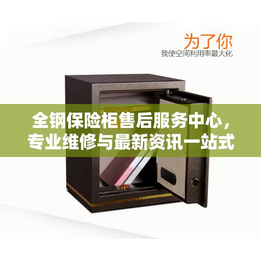 全钢保险柜售后服务中心，专业维修与最新资讯一站式服务