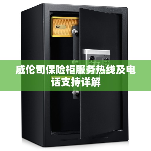 威伦司保险柜服务热线及电话支持详解