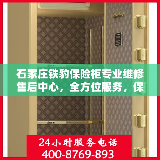 石家庄铁豹保险柜专业维修售后中心,全方位服务,保障您的安全之选 石家庄铁豹保险柜专业维修售后中心,全方位服务,保障您的安全之选