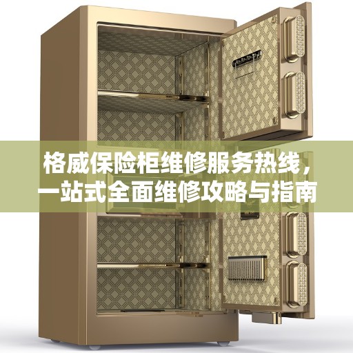 格威保险柜维修服务热线，一站式全面维修攻略与指南