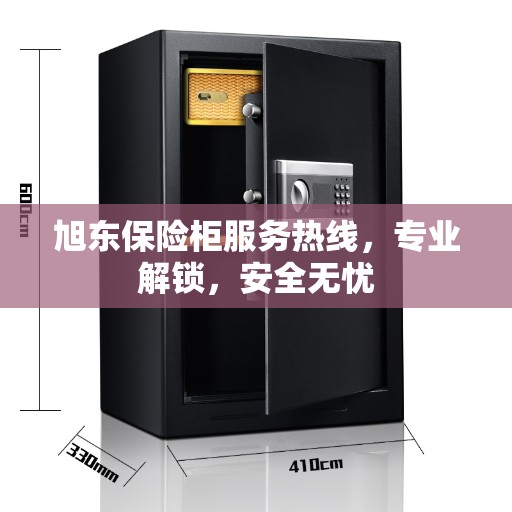 旭东保险柜服务热线，专业解锁，安全无忧