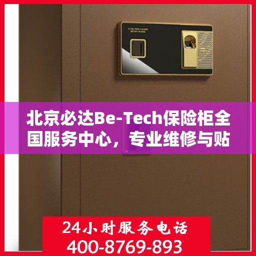 北京必达Be-Tech保险柜全国服务中心，专业维修与贴心服务