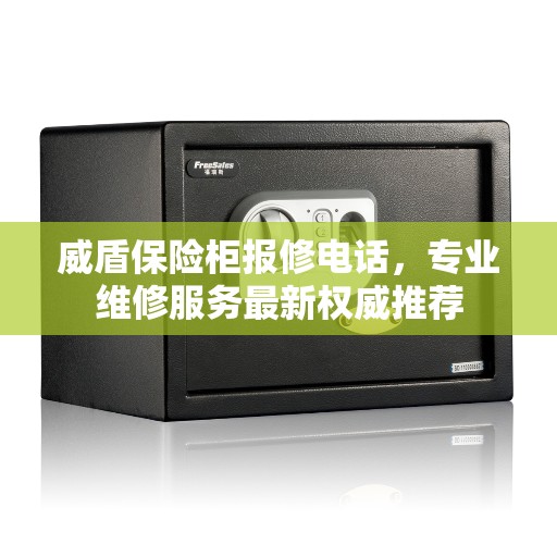 威盾保险柜报修电话，专业维修服务最新权威推荐