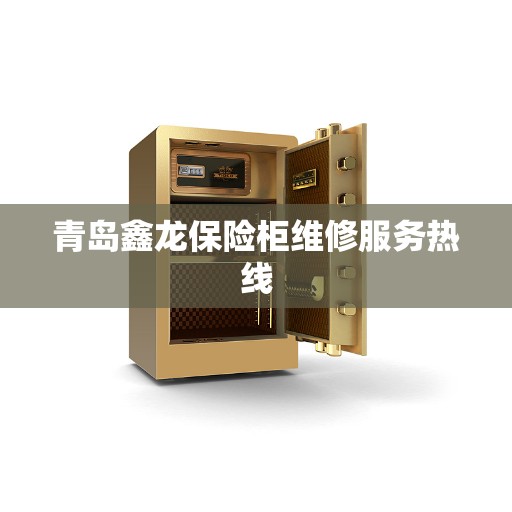 青岛鑫龙保险柜维修服务热线