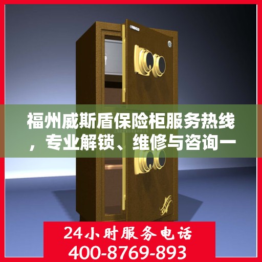 福州威斯盾保险柜服务热线，专业解锁、维修与咨询一站式解决方案