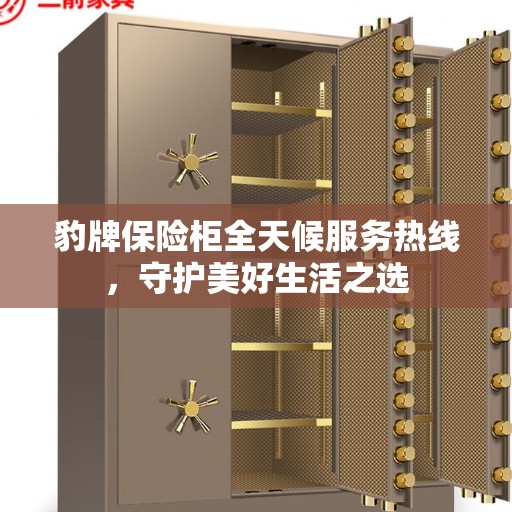 豹牌保险柜全天候服务热线，守护美好生活之选