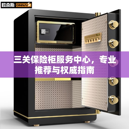 三关保险柜服务中心，专业推荐与权威指南